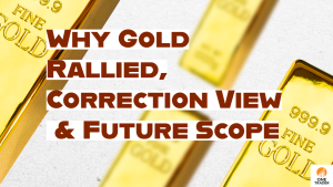 Why Gold Rallied, Correction View, and Future Scope