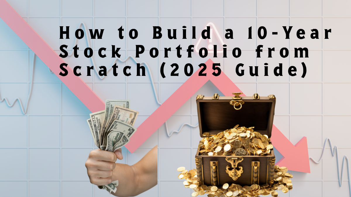 How to Build a 10-Year Stock Portfolio from Scratch (2025 Guide)