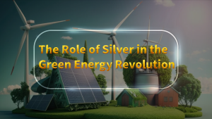 The Role of Silver in the Green Energy Revolution – Why the World Can’t Go Green Without It