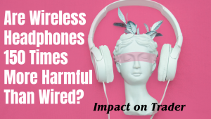 Are Wireless Headphones 150 Times More Harmful Than Wired? Real Science Behind Radiation