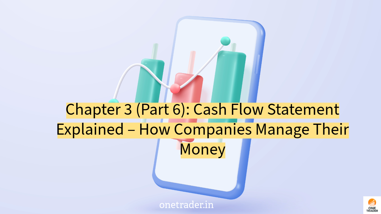 Chapter 3 (Part 6): Cash Flow Statement Explained – How Companies Manage Their Money onetrader