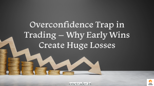 Overconfidence Trap in Trading – Why Early Wins Create Huge Losses