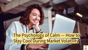 The Psychology of Calm — How to Stay Cool During Market Volatility