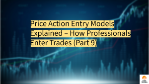 Price Action Entry Models Explained – How Professionals Enter Trades (Part 9)