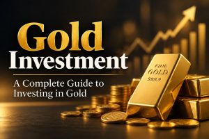 Gold Investment: A Complete Guide to Investing in Gold